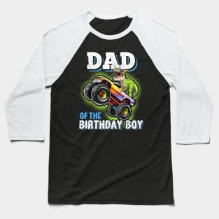 Dad Of The Birthday Boy Dinosaur Monster Truck Birthday Baseball T-Shirt